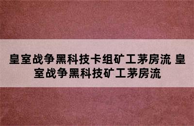 皇室战争黑科技卡组矿工茅房流 皇室战争黑科技矿工茅房流